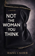 Not The Woman You Think: A Novel